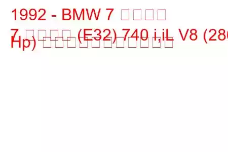 1992 - BMW 7 シリーズ
7 シリーズ (E32) 740 i,iL V8 (286 Hp) の燃料消費量と技術仕様