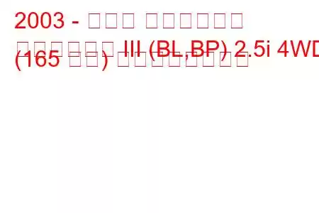 2003 - スバル アウトバック
アウトバック III (BL,BP) 2.5i 4WD (165 馬力) の燃費と技術仕様