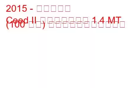 2015 - 起亜シード
Ceed II フェイスリフト 1.4 MT (100 馬力) の燃料消費量と技術仕様