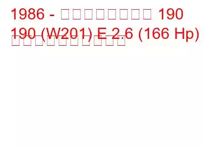 1986 - メルセデスベンツ 190
190 (W201) E 2.6 (166 Hp) 燃料消費量と技術仕様