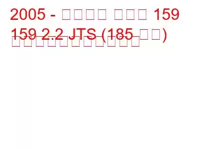 2005 - アルファ ロメオ 159
159 2.2 JTS (185 馬力) の燃料消費量と技術仕様