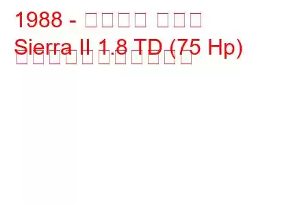 1988 - フォード シエラ
Sierra II 1.8 TD (75 Hp) の燃料消費量と技術仕様