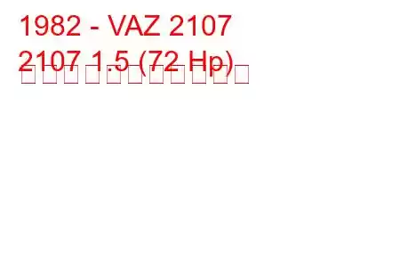 1982 - VAZ 2107
2107 1.5 (72 Hp) の燃料消費量と技術仕様