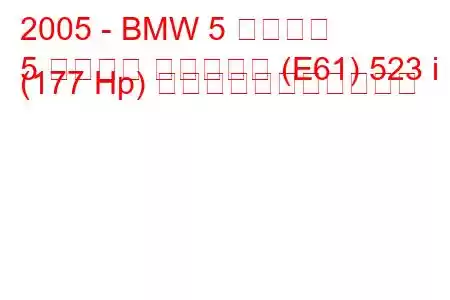 2005 - BMW 5 シリーズ
5 シリーズ ツーリング (E61) 523 i (177 Hp) の燃料消費量と技術仕様