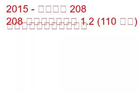 2015 - プジョー 208
208 フェイスリフト 1.2 (110 馬力) の燃料消費量と技術仕様