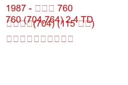 1987 - ボルボ 760
760 (704,764) 2.4 TD インター(704) (115 馬力) 燃料消費量と技術仕様