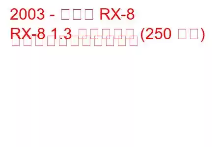 2003 - マツダ RX-8
RX-8 1.3 ヴァンケル (250 馬力) の燃料消費量と技術仕様