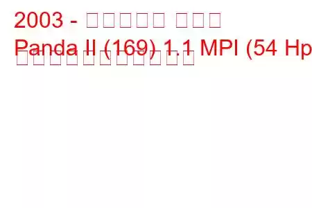 2003 - フィアット パンダ
Panda II (169) 1.1 MPI (54 Hp) の燃料消費量と技術仕様