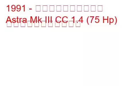 1991 - ボクソール・アストラ
Astra Mk III CC 1.4 (75 Hp) の燃料消費量と技術仕様