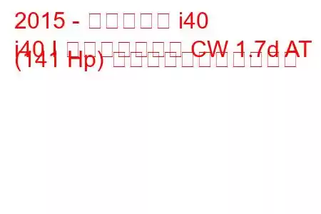 2015 - ヒュンダイ i40
i40 I フェイスリフト CW 1.7d AT (141 Hp) の燃料消費量と技術仕様