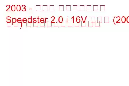 2003 - オペル スピードスター
Speedster 2.0 i 16V ターボ (200 馬力) の燃料消費量と技術仕様
