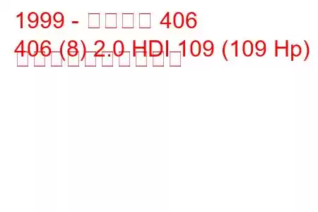 1999 - プジョー 406
406 (8) 2.0 HDI 109 (109 Hp) 燃料消費量と技術仕様