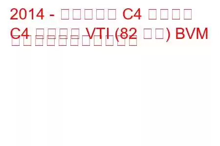 2014 - シトロエン C4 カクタス
C4 カクタス VTI (82 馬力) BVM の燃料消費量と技術仕様