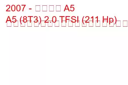 2007 - アウディ A5
A5 (8T3) 2.0 TFSI (211 Hp) マルチトロニックの燃料消費量と技術仕様