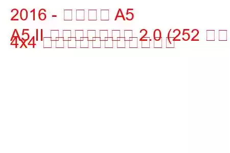 2016 - アウディ A5
A5 II スポーツバック 2.0 (252 馬力) 4x4 の燃料消費量と技術仕様