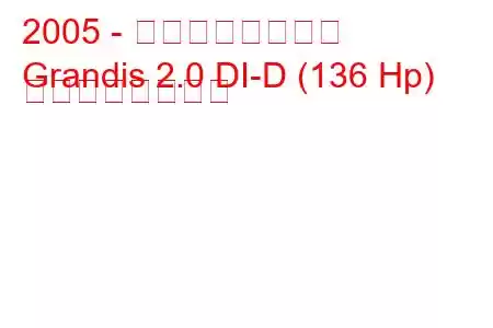 2005 - 三菱グランディス
Grandis 2.0 DI-D (136 Hp) の燃費と技術仕様