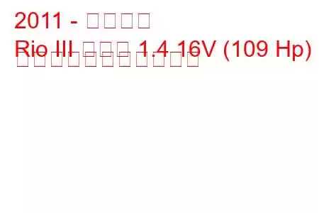 2011 - 起亜リオ
Rio III セダン 1.4 16V (109 Hp) の燃料消費量と技術仕様