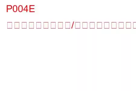 P004E ターボチャージャー/スーパーチャージャーブースト制御「A」回路断続的/不安定なトラブルコード