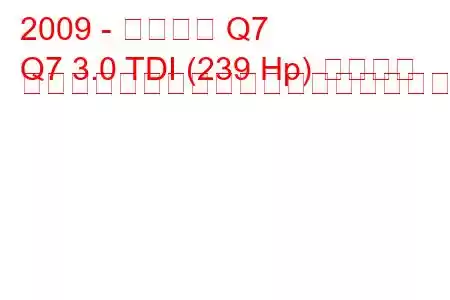 2009 - アウディ Q7
Q7 3.0 TDI (239 Hp) クワトロ ティプトロニックの燃料消費量と技術仕様