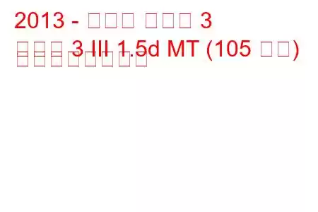 2013 - マツダ マツダ 3
マツダ 3 III 1.5d MT (105 馬力) の燃費と技術仕様