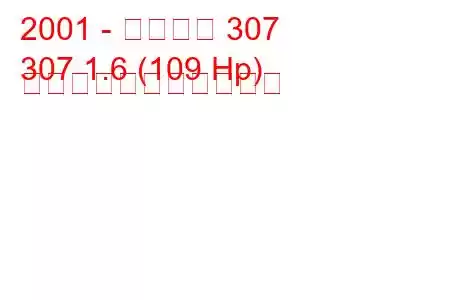 2001 - プジョー 307
307 1.6 (109 Hp) の燃料消費量と技術仕様