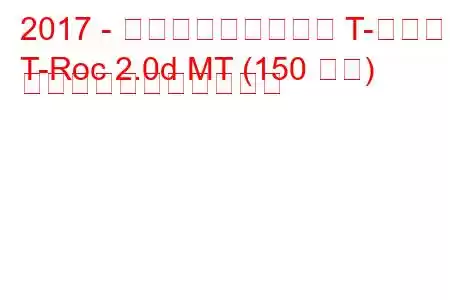 2017 - フォルクスワーゲン T-ロック
T-Roc 2.0d MT (150 馬力) の燃料消費量と技術仕様