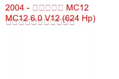 2004 - マセラティ MC12
MC12 6.0 V12 (624 Hp) の燃料消費量と技術仕様