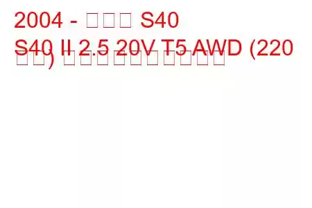 2004 - ボルボ S40
S40 II 2.5 20V T5 AWD (220 馬力) 燃料消費量と技術仕様