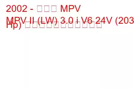 2002 - マツダ MPV
MPV II (LW) 3.0 i V6 24V (203 Hp) の燃料消費量と技術仕様