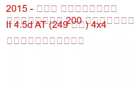 2015 - トヨタ ランドクルーザー
ランドクルーザー 200 フェイスリフト II 4.5d AT (249 馬力) 4x4 の燃料消費量と技術仕様