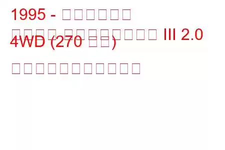 1995 - 三菱ランサー
ランサー エボリューション III 2.0 4WD (270 馬力) の燃料消費量と技術仕様