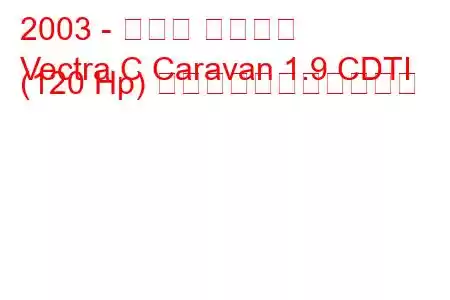 2003 - オペル ベクトラ
Vectra C Caravan 1.9 CDTI (120 Hp) の燃料消費量と技術仕様