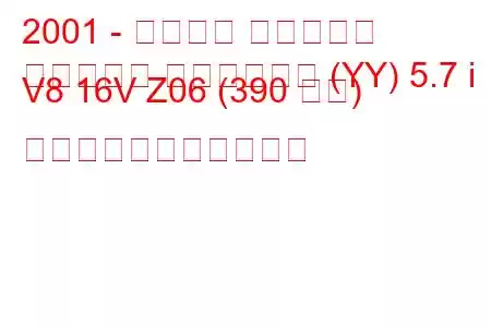 2001 - シボレー コルベット
コルベット ハードトップ (YY) 5.7 i V8 16V Z06 (390 馬力) の燃料消費量と技術仕様