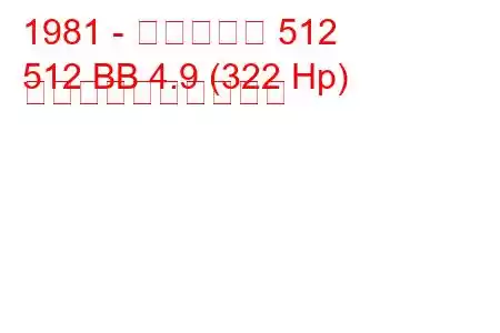 1981 - フェラーリ 512
512 BB 4.9 (322 Hp) 燃料消費量と技術仕様