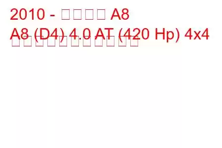 2010 - アウディ A8
A8 (D4) 4.0 AT (420 Hp) 4x4 の燃料消費量と技術仕様