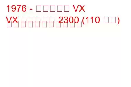 1976 - ボクソール VX
VX エステート 2300 (110 馬力) の燃料消費量と技術仕様