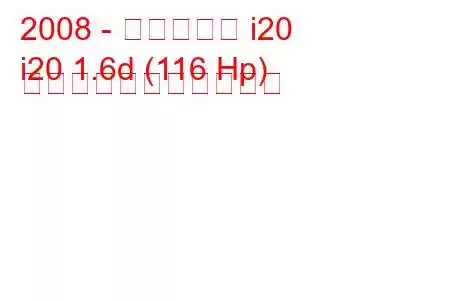 2008 - ヒュンダイ i20
i20 1.6d (116 Hp) の燃料消費量と技術仕様