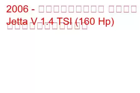 2006 - フォルクスワーゲン ジェッタ
Jetta V 1.4 TSI (160 Hp) の燃料消費量と技術仕様