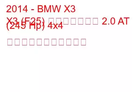 2014 - BMW X3
X3 (F25) フェイスリフト 2.0 AT (245 Hp) 4x4 の燃料消費量と技術仕様