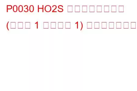 P0030 HO2S ヒーター制御回路 (バンク 1 センサー 1) トラブルコード