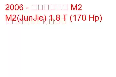 2006 - ブリリアンス M2
M2(JunJie) 1.8 T (170 Hp) 燃料消費量と技術仕様