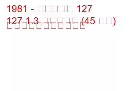 1981 - フィアット 127
127 1.3 ディーゼル (45 馬力) の燃料消費量と技術仕様