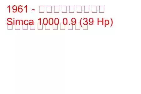1961 - タルボット・シムカ
Simca 1000 0.9 (39 Hp) の燃料消費量と技術仕様