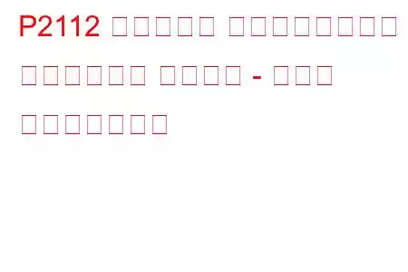 P2112 スロットル アクチュエーター コントロール システム - 閉固着 トラブルコード