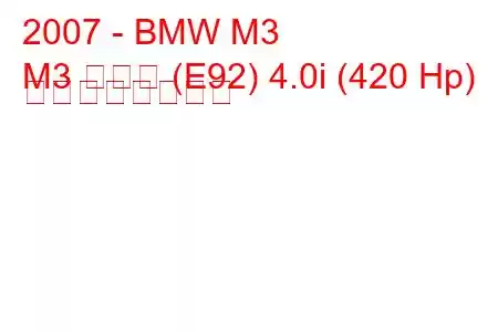 2007 - BMW M3
M3 クーペ (E92) 4.0i (420 Hp) の燃費と技術仕様