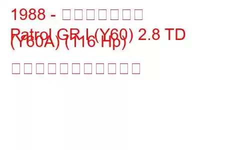 1988 - 日産パトロール
Patrol GR I (Y60) 2.8 TD (Y60A) (116 Hp) の燃料消費量と技術仕様