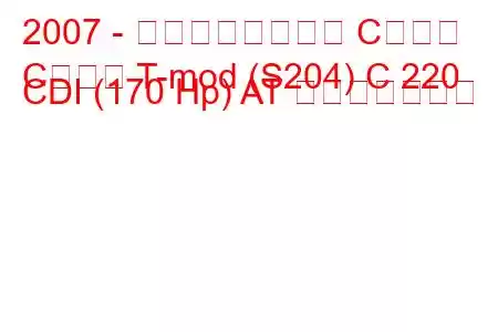 2007 - メルセデスベンツ Cクラス
Cクラス T-mod (S204) C 220 CDI (170 Hp) AT 燃費と技術仕様