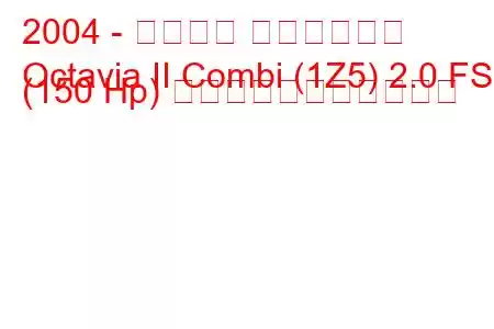2004 - シュコダ オクタヴィア
Octavia II Combi (1Z5) 2.0 FSI (150 Hp) の燃料消費量と技術仕様