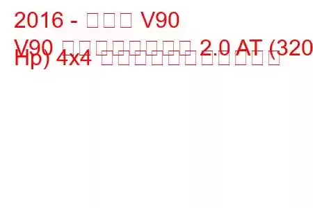2016 - ボルボ V90
V90 クロスカントリー 2.0 AT (320 Hp) 4x4 の燃料消費量と技術仕様