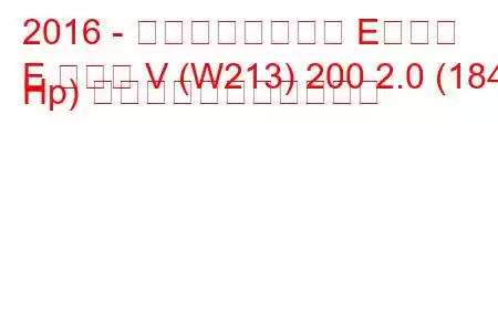 2016 - メルセデスベンツ Eクラス
E クラス V (W213) 200 2.0 (184 Hp) の燃料消費量と技術仕様